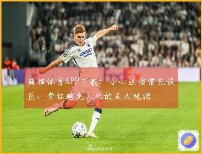 熊猫体育APP下载：小心这些常见误区，带你避免入坑的五大绝招